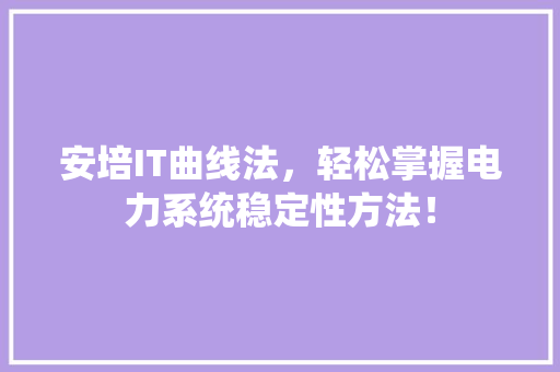 安培IT曲线法，轻松掌握电力系统稳定性方法！ 小程序开发