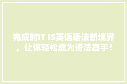 完成时IT IS英语语法新境界，让你轻松成为语法高手！