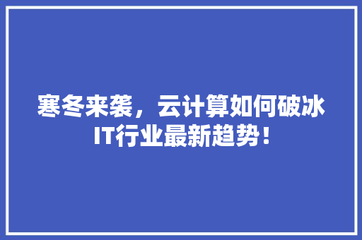 寒冬来袭，云计算如何破冰IT行业最新趋势！