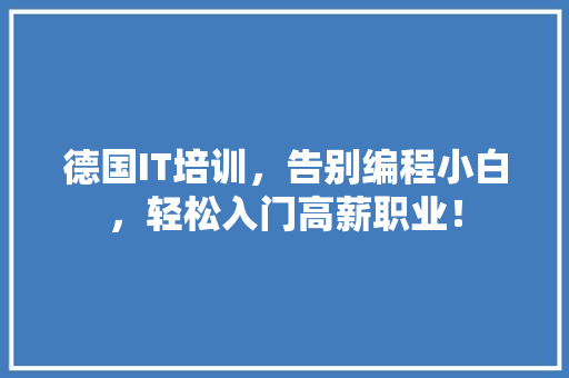 德国IT培训，告别编程小白，轻松入门高薪职业！