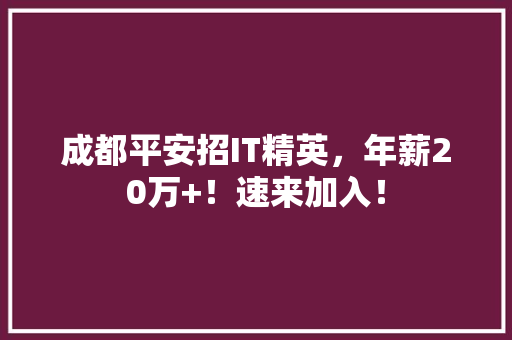 成都平安招IT精英，年薪20万+！速来加入！