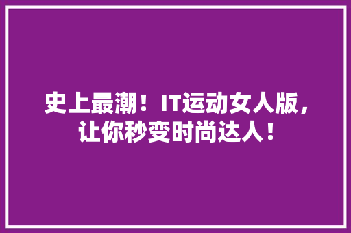 史上最潮！IT运动女人版，让你秒变时尚达人！