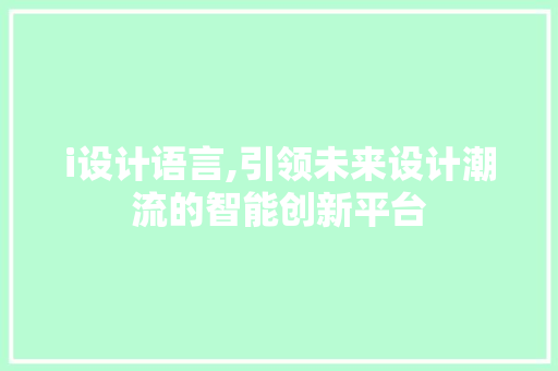 i设计语言,引领未来设计潮流的智能创新平台