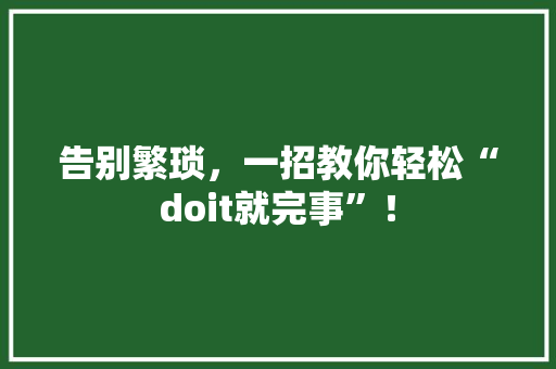 告别繁琐，一招教你轻松“doit就完事”！ AI技术学习