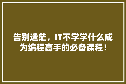 告别迷茫，IT不学学什么成为编程高手的必备课程！ AI技术学习