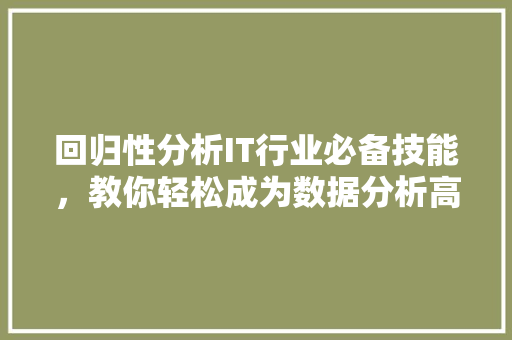 回归性分析IT行业必备技能，教你轻松成为数据分析高手！