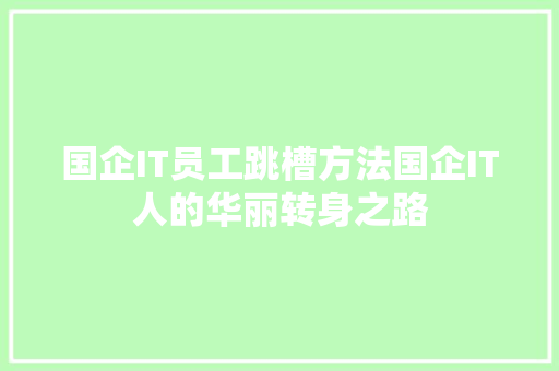 国企IT员工跳槽方法国企IT人的华丽转身之路