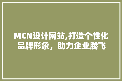MCN设计网站,打造个性化品牌形象，助力企业腾飞 MCN设计网站,打造个性化品牌形象，助力企业腾飞 搜狗优化