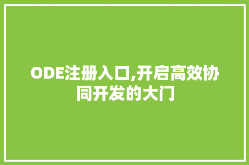 ODE注册入口,开启高效协同开发的大门 ODE注册入口,开启高效协同开发的大门 头条优化