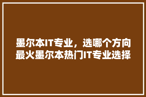 墨尔本IT专业，选哪个方向最火墨尔本热门IT专业选择！