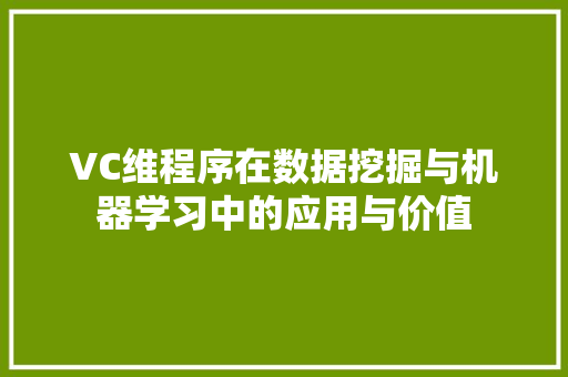 VC维程序在数据挖掘与机器学习中的应用与价值 VC维程序在数据挖掘与机器学习中的应用与价值 360搜优化