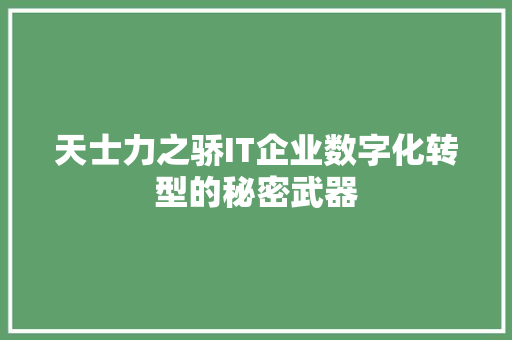 天士力之骄IT企业数字化转型的秘密武器 搜狗优化