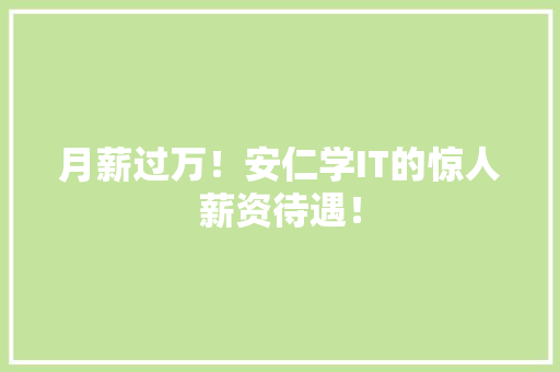 月薪过万！安仁学IT的惊人薪资待遇！ AI技术学习
