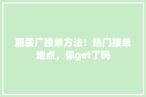 服装厂接单方法！热门接单地点，你get了吗