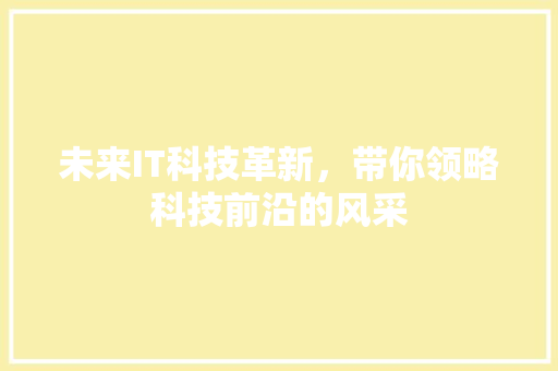 未来IT科技革新，带你领略科技前沿的风采
