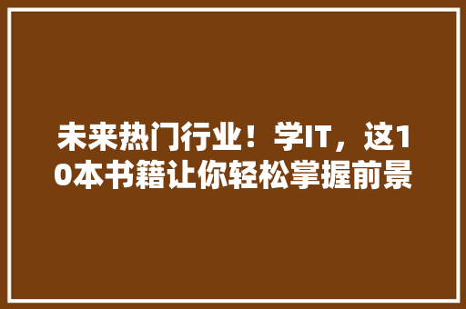 未来热门行业！学IT，这10本书籍让你轻松掌握前景无限 头条优化