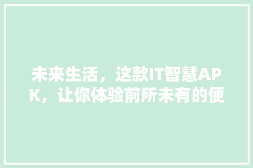 未来生活，这款IT智慧APK，让你体验前所未有的便捷！