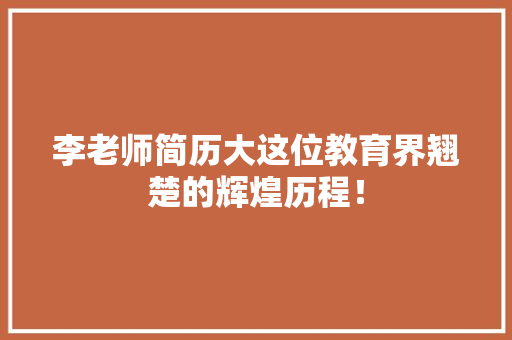 李老师简历大这位教育界翘楚的辉煌历程！