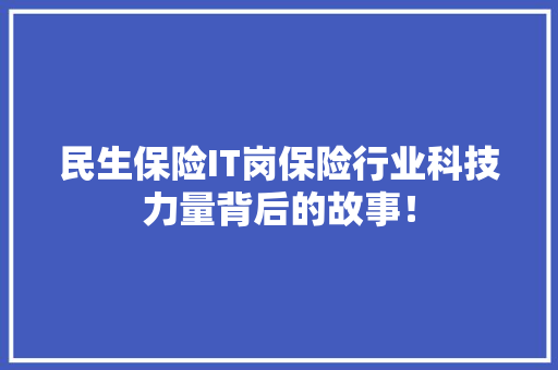 民生保险IT岗保险行业科技力量背后的故事！