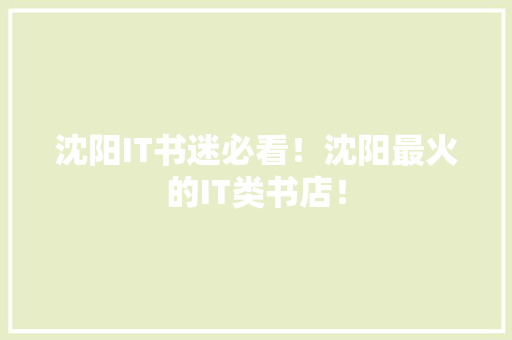 沈阳IT书迷必看！沈阳最火的IT类书店！