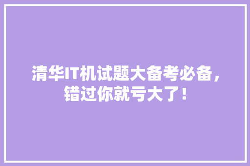 清华IT机试题大备考必备，错过你就亏大了！