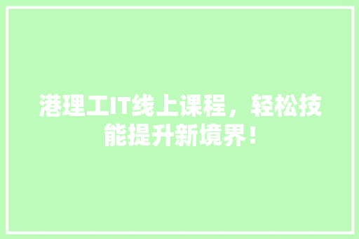 港理工IT线上课程，轻松技能提升新境界！ 英文谷歌算法