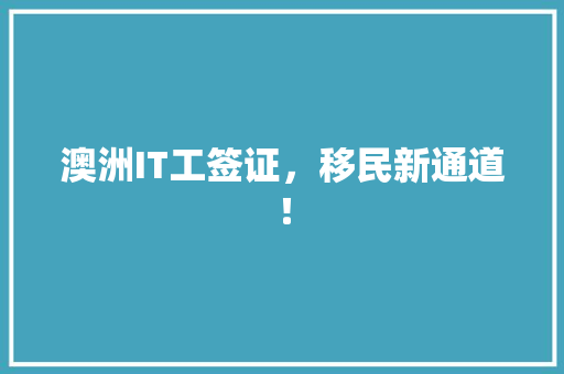 澳洲IT工签证，移民新通道！