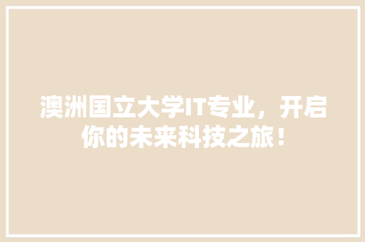 澳洲国立大学IT专业,开启你的未来科技之旅! 英文谷歌算法 澳洲国立大学IT专业,开启你的未来科技之旅! 英文谷歌算法