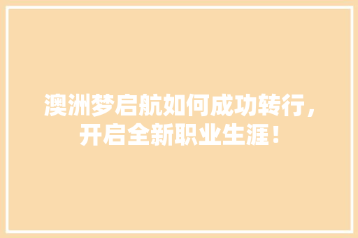 澳洲梦启航如何成功转行，开启全新职业生涯！