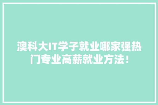 澳科大IT学子就业哪家强热门专业高薪就业方法！
