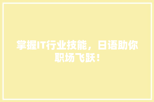 掌握IT行业技能，日语助你职场飞跃！