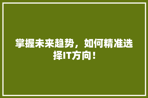 掌握未来趋势，如何精准选择IT方向！