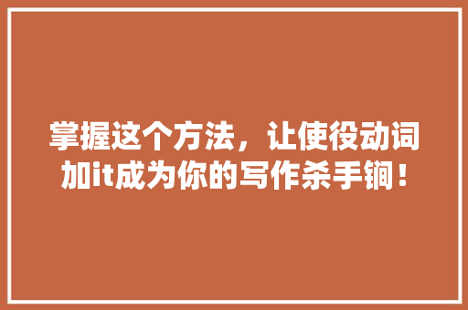 掌握这个方法，让使役动词加it成为你的写作杀手锏！