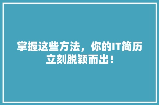 掌握这些方法，你的IT简历立刻脱颖而出！ 搜狗优化