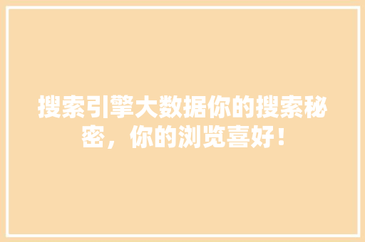 搜索引擎大数据你的搜索秘密，你的浏览喜好！ AI技术学习