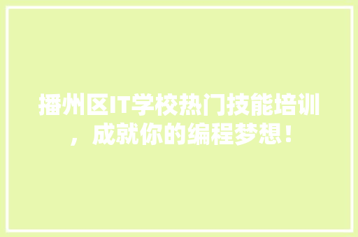 播州区IT学校热门技能培训，成就你的编程梦想！