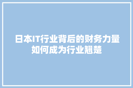 日本IT行业背后的财务力量如何成为行业翘楚