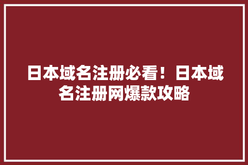日本域名注册必看！日本域名注册网爆款攻略