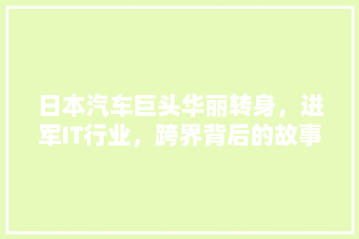 日本汽车巨头华丽转身，进军IT行业，跨界背后的故事