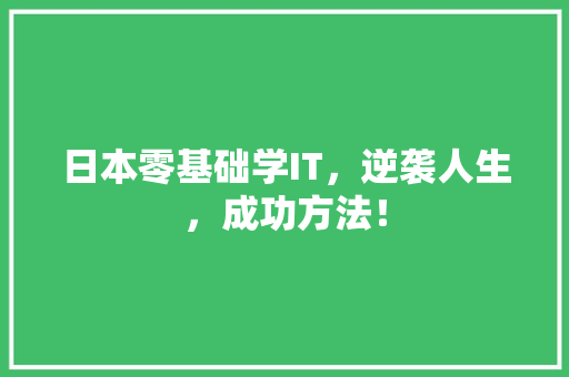 日本零基础学IT，逆袭人生，成功方法！
