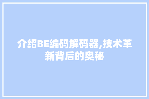 介绍BE编码解码器,技术革新背后的奥秘 介绍BE编码解码器,技术革新背后的奥秘 百度算法