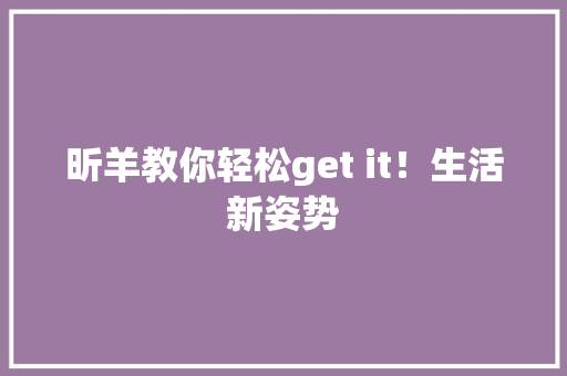 昕羊教你轻松get it！生活新姿势 英文谷歌算法