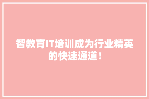 智教育IT培训成为行业精英的快速通道！