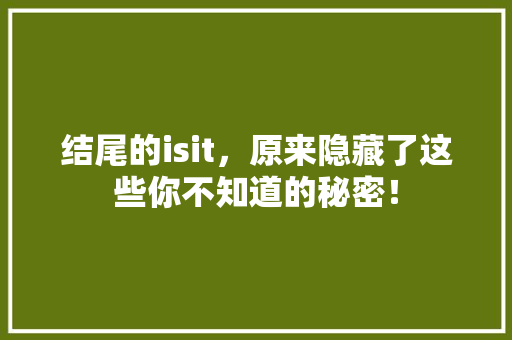 结尾的isit，原来隐藏了这些你不知道的秘密！
