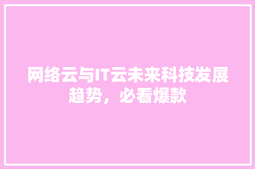 网络云与IT云未来科技发展趋势，必看爆款 头条优化