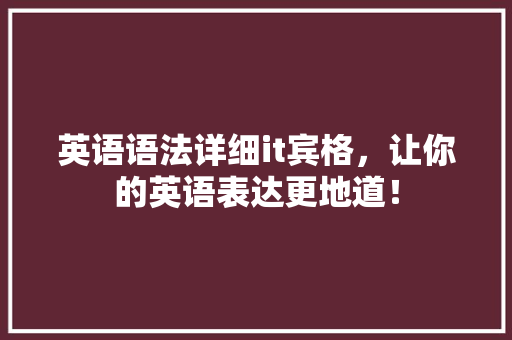 英语语法详细it宾格，让你的英语表达更地道！ 头条优化
