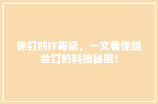 螺钉的IT等级，一文看懂螺丝钉的科技秘密！