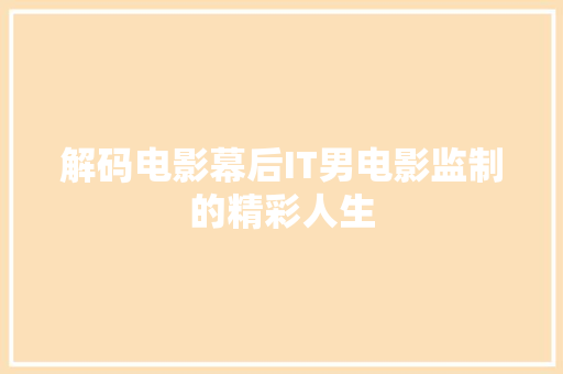 解码电影幕后IT男电影监制的精彩人生 网站优化