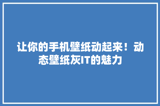 让你的手机壁纸动起来！动态壁纸灰IT的魅力 seo技术