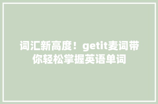 词汇新高度！getit麦词带你轻松掌握英语单词